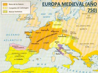 EUROPA MEDIEVAL (AÑO
MAPA DE LA EUROPA MEDIEVAL HACIA EL AÑO 750


                                       750)
 