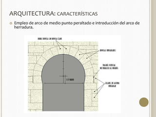 ARQUITECTURA: CARACTERÍSTICAS 
 Empleo de arco de medio punto peraltado e introducción del arco de 
herradura. 
 