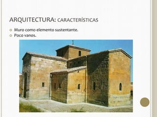 ARQUITECTURA: CARACTERÍSTICAS 
 Muro como elemento sustentante. 
 Poco vanos. 
 