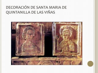 DECORACIÓN DE SANTA MARIA DE 
QUINTANILLA DE LAS VIÑAS 
 