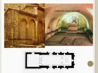 CÁMARA SANTA DE OVIEDO 
Cripta de santa Leocadia 
Camara Santa Exterior 
 