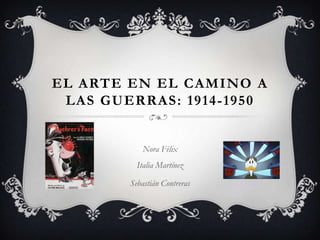 El arte en el camino a lasguerras: 1914-1950 Nora FélixItalia Martínez Sebastián Contreras 