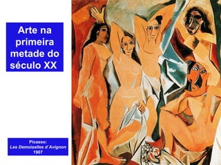 Arte na
primeira
metade do
século XX
Picasso:
Les Demoiselles d´Avignon
1907
 