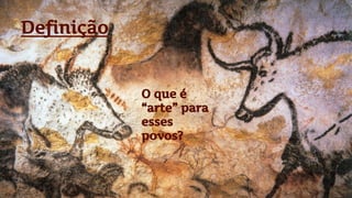 Definição
O que é
“arte” para
esses
povos?
 