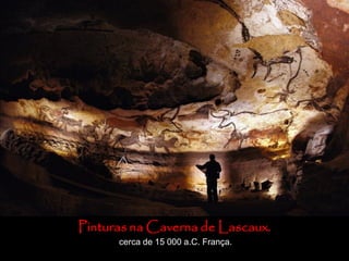 Pinturas na Caverna de Lascaux.
cerca de 15 000 a.C. França.
 