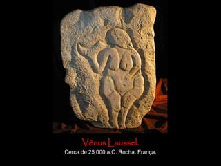 Vênus Laussel.
Cerca de 25 000 a.C. Rocha. França.
 