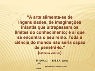 8ª série 2011 – E.E.E.F. Souza
Lobo
          Profª Berenice Bitencourt Serra
Pereira
 