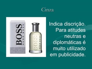 CinzaCinza
Indica discrição.
Para atitudes
neutras e
diplomáticas é
muito utilizado
em publicidade.
 