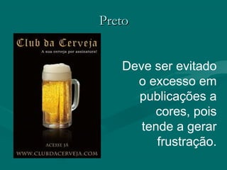 PretoPreto
Deve ser evitado
o excesso em
publicações a
cores, pois
tende a gerar
frustração.
 