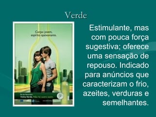 VerdeVerde
Estimulante, mas
com pouca força
sugestiva; oferece
uma sensação de
repouso. Indicado
para anúncios que
caracterizam o frio,
azeites, verduras e
semelhantes.
 