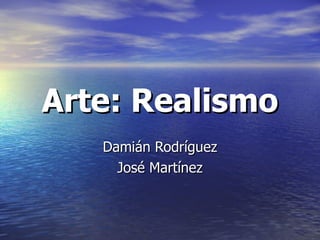 Arte: Realismo Damián Rodríguez José Martínez 