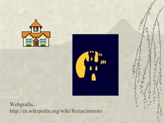 Webgrafia... http://es.wikipedia.org/wiki/Renacimiento 