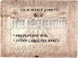ARTE RENACENTISTA ,[object Object],[object Object],I.E.M.MARIA GORETTI 