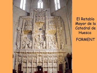 El Retablo Mayor de la Catedral de Huesca  FORMENT 