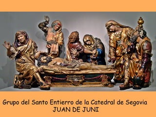 Grupo del Santo Entierro de la Catedral de Segovia  JUAN DE JUNI 