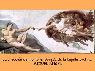 La creación del hombre. Bóveda de la Capilla Sixtina. MIGUEL ÁNGEL 