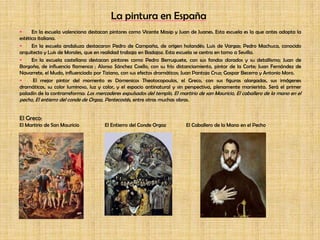 La pintura en EspañaEn la escuela valenciana destacan pintores como Vicente Masip y Juan de Juanes. Esta escuela es la que antes adopta la estética italiana.    