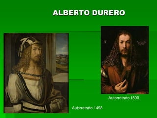 ALBERTO DURERO




                       Autorretrato 1500

   Autorretrato 1498
 
