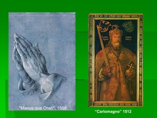 "Manos que Oran", 1508
                         “Carlomagno” 1512
 