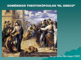 DOMÉNIKOS THEOTOKÓPOULOS “EL GRECO”




                      La curación del ciego (1567)
 
