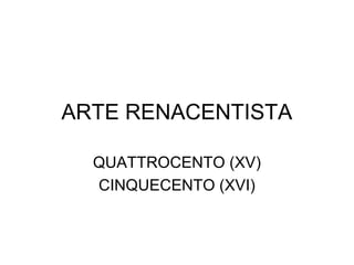 ARTE RENACENTISTA

  QUATTROCENTO (XV)
  CINQUECENTO (XVI)
 