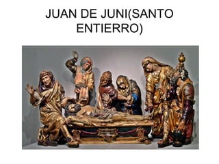 JUAN DE JUNI(SANTO
    ENTIERRO)
 