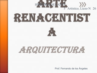 HISTORIA DEL ARTE
5 Artístico, Liceo N 26

Arquitectura
Prof. Fernando de los Ángeles

 