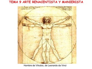 TEMA 9 ARTE RENACENTISTA Y MANIERISTA
Hombre de Vitrubio, de Leonardo da Vinci
 