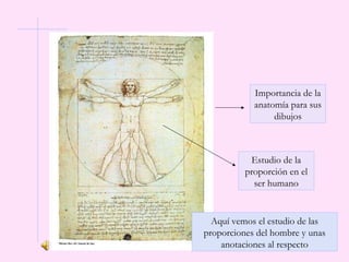 Importancia de la
anatomía para sus
dibujos
Aquí vemos el estudio de las
proporciones del hombre y unas
anotaciones al respecto
Estudio de la
proporción en el
ser humano
 