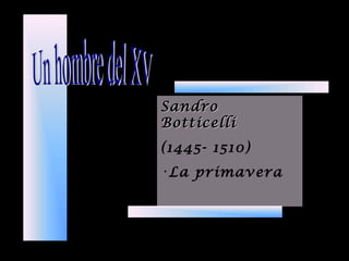 SandroSandro
BotticelliBotticelli
(1445- 1510)
•La primavera
 