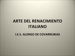 ARTE DEL RENACIMIENTO ITALIANO I.E.S. ALONSO DE COVARRUBIAS 