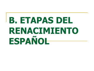 B. ETAPAS DEL RENACIMIENTO ESPAÑOL 