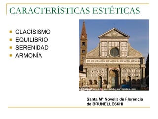 CARACTERÍSTICAS ESTÉTICAS CLACISISMO EQUILIBRIO SERENIDAD ARMONÍA Santa Mª Novella de Florencia de BRUNELLESCHI 