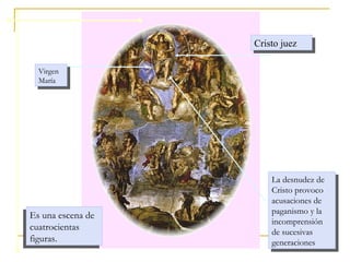 Cristo juez Virgen María Es una escena de cuatrocientas figuras. La desnudez de Cristo provoco acusaciones de paganismo y la incomprensión de sucesivas generaciones 