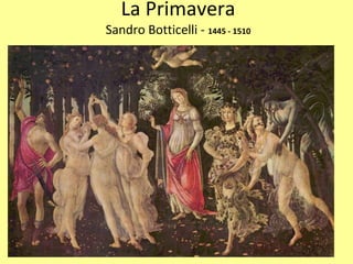 La Primavera
Sandro Botticelli ‐ 1445 ‐ 1510
 