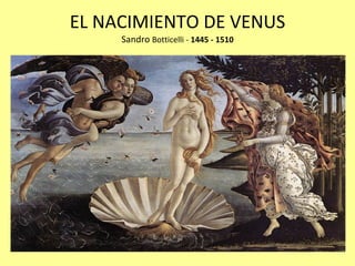 EL NACIMIENTO DE VENUS
     Sandro Botticelli ‐ 1445 ‐ 1510
 