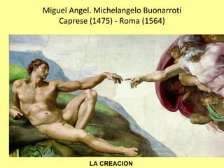 Miguel Angel. Michelangelo Buonarroti
    Caprese (1475) ‐ Roma (1564)




            LA CREACION
 