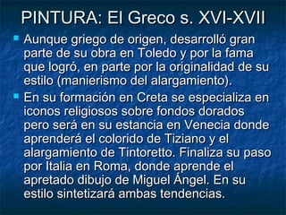 PINTURA: El Greco s. XVI-XVII




Aunque griego de origen, desarrolló gran
parte de su obra en Toledo y por la fama
que logró, en parte por la originalidad de su
estilo (manierismo del alargamiento).
En su formación en Creta se especializa en
iconos religiosos sobre fondos dorados
pero será en su estancia en Venecia donde
aprenderá el colorido de Tiziano y el
alargamiento de Tintoretto. Finaliza su paso
por Italia en Roma, donde aprende el
apretado dibujo de Miguel Ángel. En su
estilo sintetizará ambas tendencias.

 