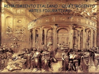 RENACIMIENTO ITALIANO – QUATTROCENTO
ARTES FIGURATIVAS

 