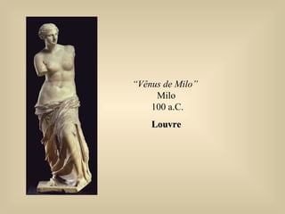 “Vênus de Milo”
Milo
100 a.C.
LouvreLouvre
 