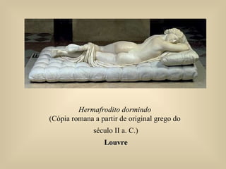 Hermafrodito dormindo
(Cópia romana a partir de original grego do
século II a. C.)
LouvreLouvre
 