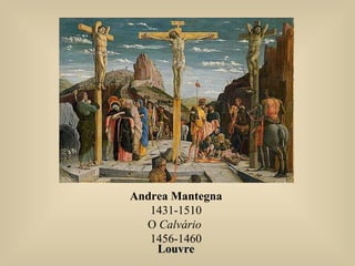 Andrea Mantegna
1431-1510
O Calvário
1456-1460
LouvreLouvre
 