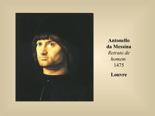 Antonello
da Messina
Retrato de
homem
1475
LouvreLouvre
 