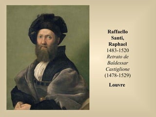 Raffaello
Santi,
Raphael
1483-1520
Retrato de
Baldessar
Castiglione
(1478-1529)
LouvreLouvre
 