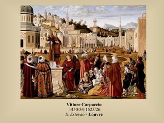 Vittore Carpaccio
1450/54-1525/26
S. Estevão - LouvreLouvre
 