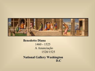 Benedetto Diana
1460 - 1525
A Anunciação
1520/1525
National Gallery WashingtonNational Gallery Washington
D.CD.C
 