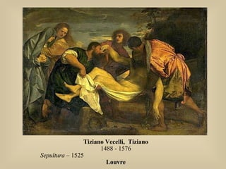 Tiziano Vecelli, Tiziano
1488 - 1576
Sepultura – 1525
LouvreLouvre
 