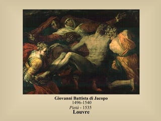 Giovanni Battista di Jacopo
1496-1540
Pietá - 1535
LouvreLouvre
 