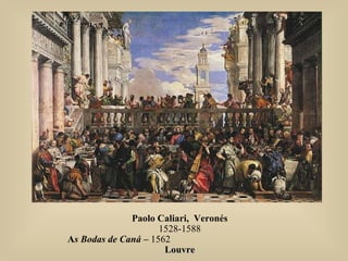 Paolo Caliari, Veronés
1528-1588
As Bodas de Caná – 1562
LouvreLouvre
 