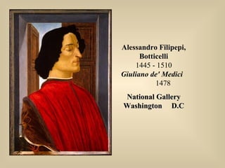 Alessandro Filipepi,
Botticelli
1445 - 1510
Giuliano de' Medici
1478
National GalleryNational Gallery
Washington D.CWashington D.C
 